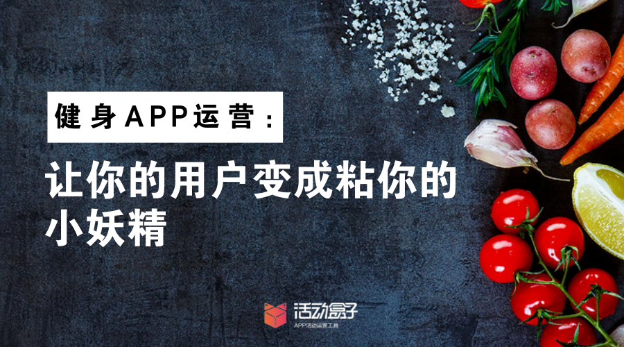 健身APP运营：让你的用户变成粘你的小妖精 
